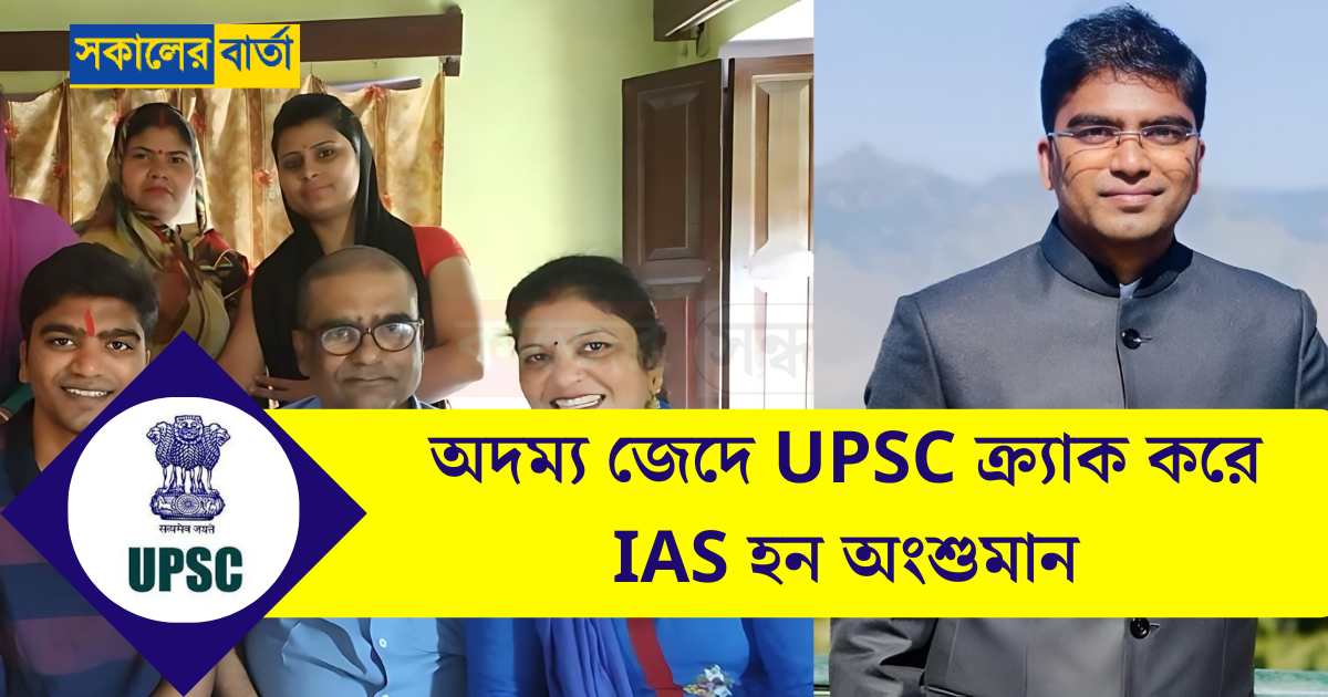 UPSC Success Story – বাড়িতে ছিলোনা বিদ্যুৎ, পাননি অভাবে কোচিংয়ে পড়ার সুযোগ, অদম্য জেদে UPSC ক্র্যাক করে IAS হন অংশুমান
